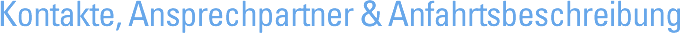 Kontakte, Ansprechpartner & Anfhartsbeschreibung