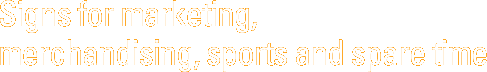 Signs for marketing, merchandising, sports and spare time