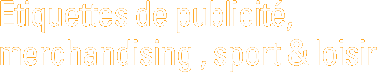 Etiquettes de publicité, merchandising , sport & loisir